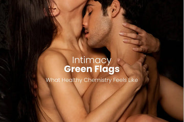 Intimacy Green flags what healthy chemistry feels like