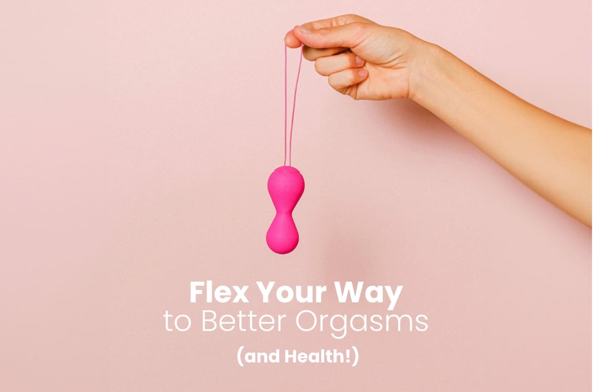 Flex your way to better orgasms and health