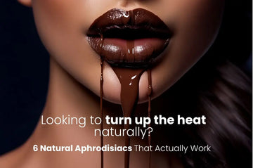 Looking to turn up the heat naturally? - 6 Natural Aphrodisiacs That Actually Work